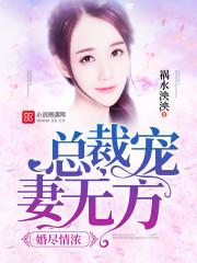 婚尽情浓:总裁宠妻无方 婚尽情浓:总裁宠妻无方
